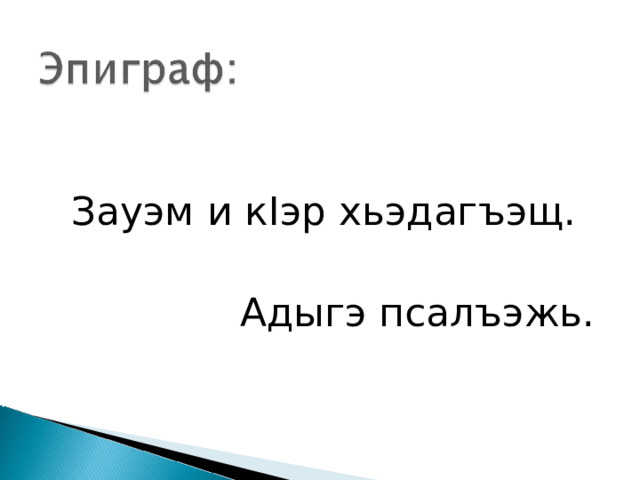 Зауэм и к I эр хьэдагъэщ.  Адыгэ псалъэжь. 