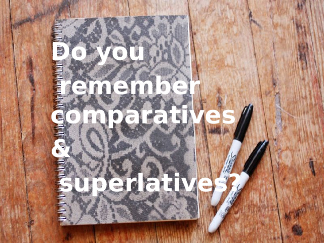  Do you  remember comparatives &  superlatives? 