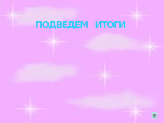 ПОДВЕДЕМ ИТОГИ 