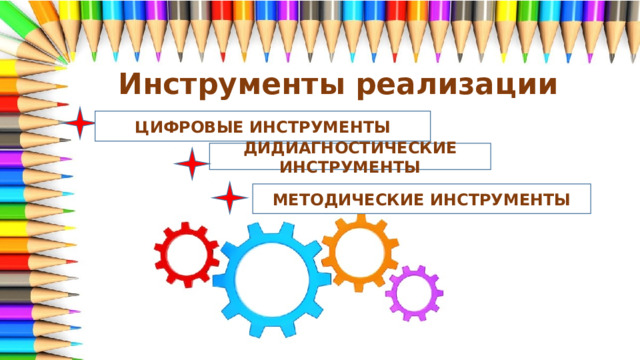 Инструменты реализации ЦИФРОВЫЕ ИНСТРУМЕНТЫ ДИДИАГНОСТИЧЕСКИЕ ИНСТРУМЕНТЫ МЕТОДИЧЕСКИЕ ИНСТРУМЕНТЫ 