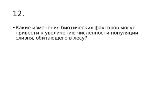 12. Какие изменения биотических факторов могут привести к увеличению численности популяции слизня, обитающего в лесу? 