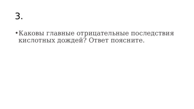 3. Каковы главные отрицательные последствия кислотных дождей? Ответ поясните. 
