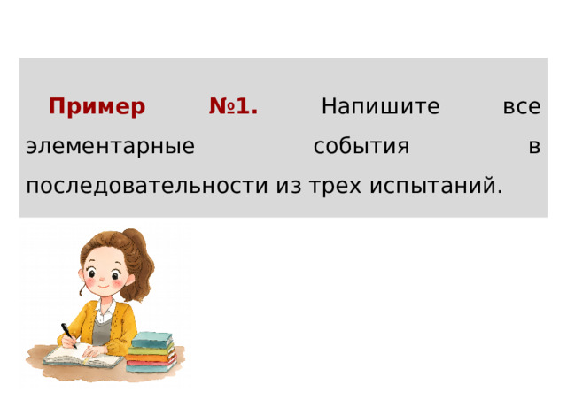 Пример №1. Напишите все элементарные события в последовательности из трех испытаний.  