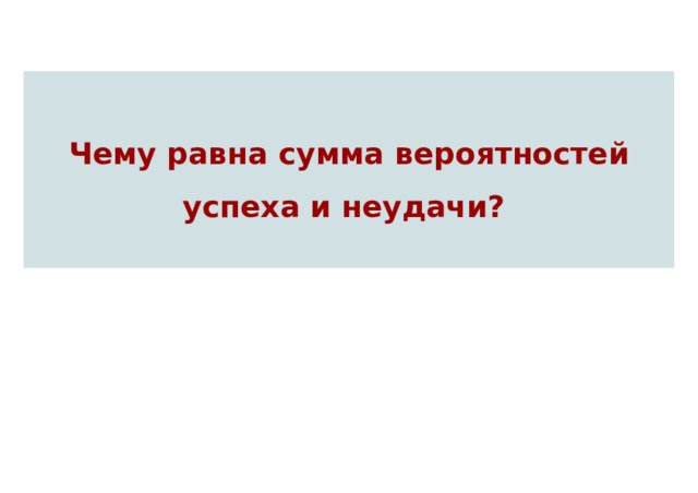 Чему равна сумма вероятностей успеха и неудачи?  