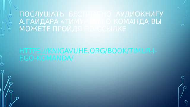 Послушать бесплатно аудиокнигу А.ГАЙДАРА «Тимур и его команда вы можете пройдя по ссылке    Https://knigavuhe.org/book/timur-i-ego-komanda/ 