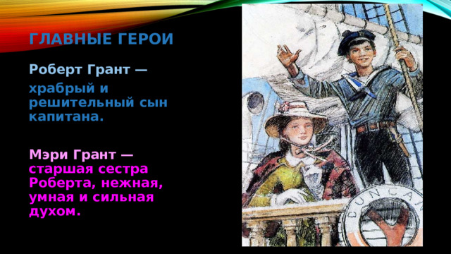 Главные герои Роберт Грант — храбрый и решительный сын капитана.  Мэри Грант — старшая сестра Роберта, нежная, умная и сильная духом. 