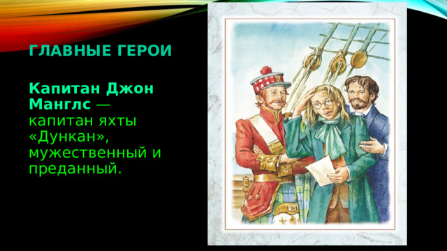 Главные герои Капитан Джон Манглс   — капитан яхты «Дункан», мужественный и преданный. 