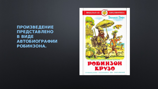 Произведение представлено  в виде  автобиографии Робинзона.   