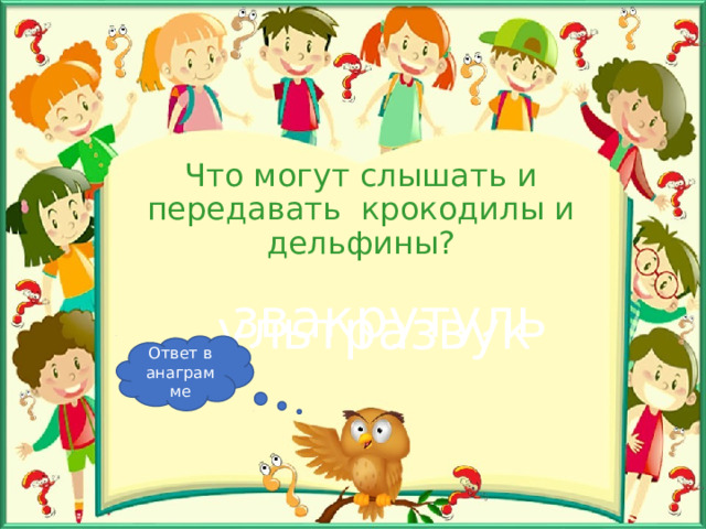 Что могут слышать и передавать крокодилы и дельфины? звакрутуль ультразвук Ответ в анаграмме 