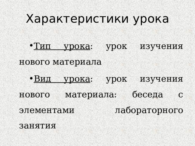Характеристики урока Тип урока : урок изучения нового материала Вид урока : урок изучения нового материала: беседа с элементами лабораторного занятия 