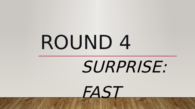 Round 4 Surprise: Fast Questions 