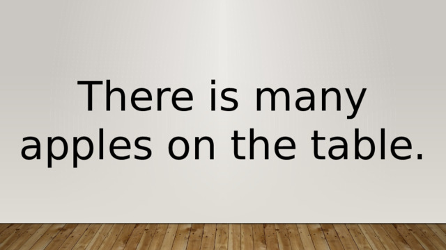 There is many apples on the table. 