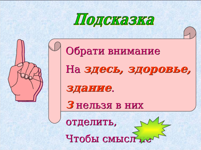 Обрати внимание На здесь, здоровье, здание . З  нельзя в них отделить, Чтобы смысл не повредить. 