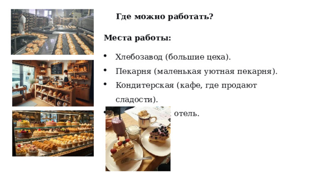 Где можно работать? Места работы: Хлебозавод (большие цеха). Пекарня (маленькая уютная пекарня). Кондитерская (кафе, где продают сладости). Ресторан или отель.  