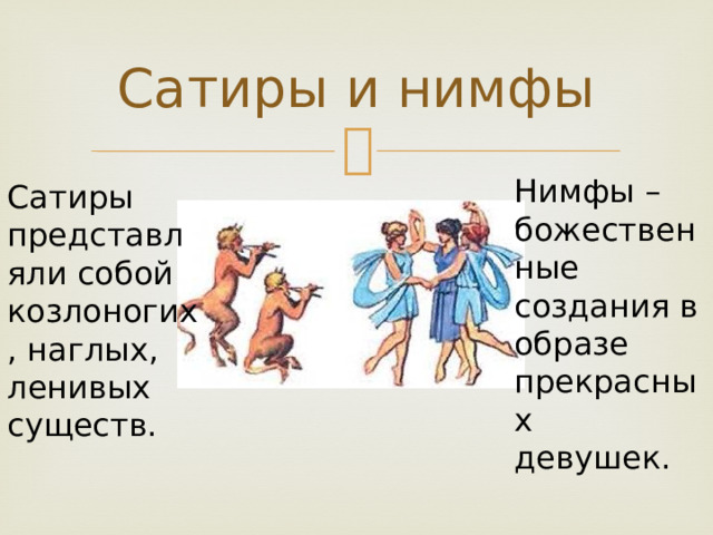 Сатиры и нимфы Нимфы – божественные создания в образе прекрасных девушек. Сатиры представляли собой козлоногих, наглых, ленивых существ. 