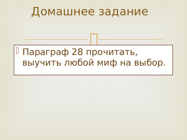 Домашнее задание    Параграф 28 прочитать, выучить любой миф на выбор. 