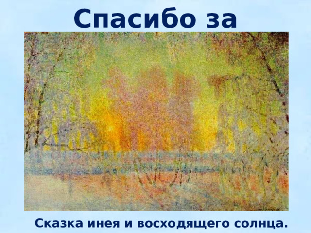 Спасибо за внимание! Сказка инея и восходящего солнца. 