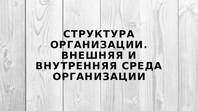 Структура организации. Внешняя и внутренняя среда организации 1 
