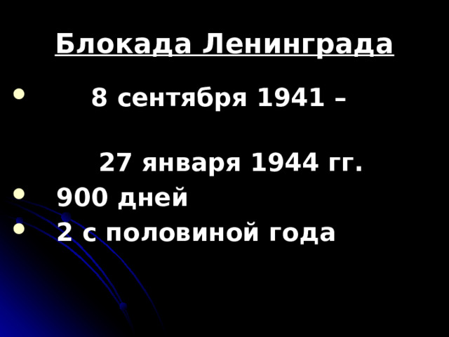 Блокада Ленинграда  8 сентября 1941 –  27 января 1944 гг.  900 дней  2 с половиной года 