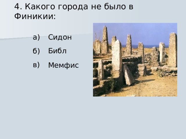 4. Какого города не было в Финикии: Сидон а) Библ б) в) Мемфис 
