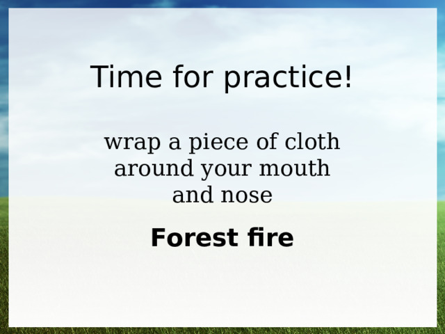 Time for practice! wrap a piece of cloth around your mouth and nose Forest fire 