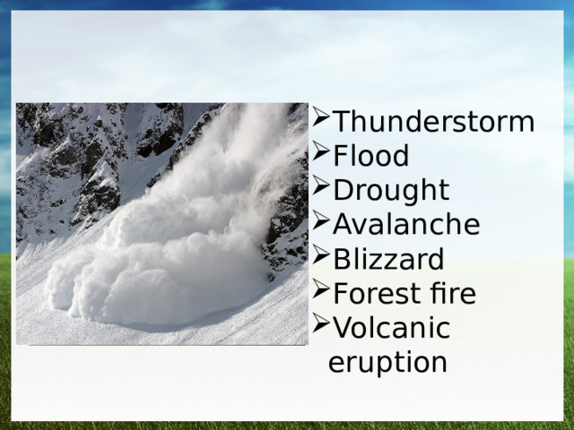 Thunderstorm Flood Drought Avalanche Blizzard Forest fire Volcanic eruption 
