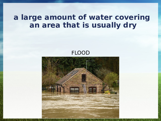 a large amount of water covering an area that is usually dry FLOOD 
