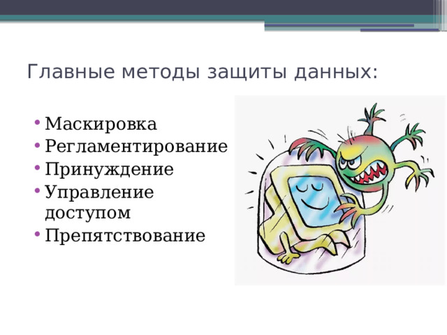 Главные методы защиты данных:   Маскировка Регламентирование Принуждение Управление доступом Препятствование 