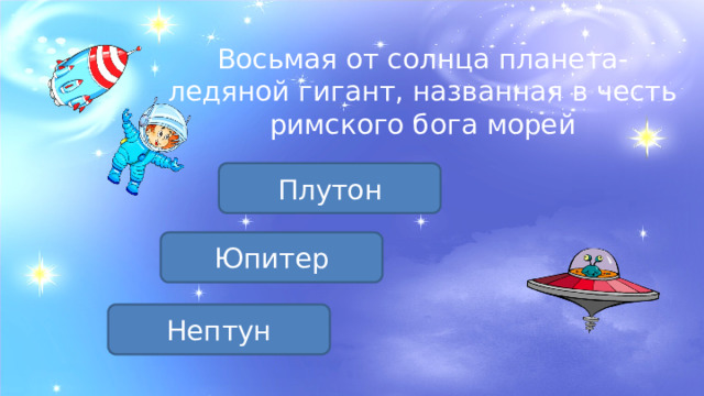 Восьмая от солнца планета- ледяной гигант, названная в честь римского бога морей Плутон Юпитер Нептун 