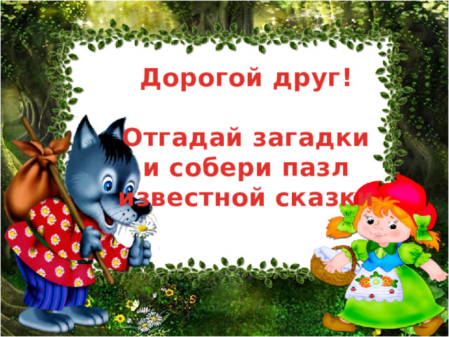 Дорогой друг!  Отгадай загадки и собери пазл известной сказки  