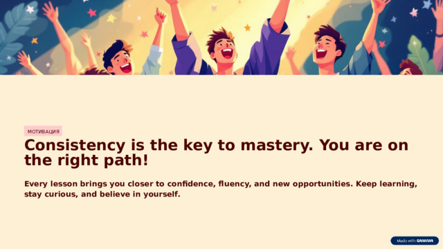 МОТИВАЦИЯ Consistency is the key to mastery. You are on the right path! Every lesson brings you closer to confidence, fluency, and new opportunities. Keep learning, stay curious, and believe in yourself.  