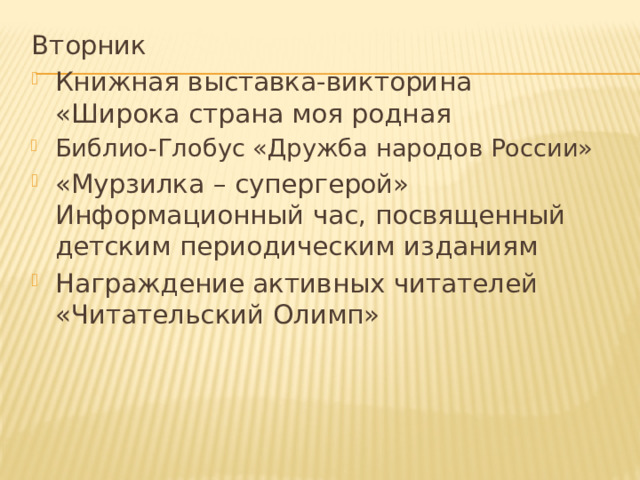 Вторник Книжная выставка-викторина «Широка страна моя родная Библио-Глобус «Дружба народов России» «Мурзилка – супергерой» Информационный час, посвященный детским периодическим изданиям Награждение активных читателей «Читательский Олимп» 