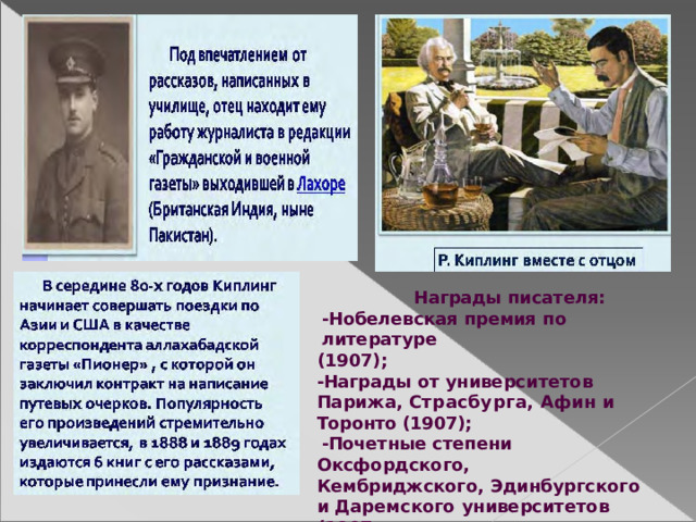Награды  писателя: - Нобелевская  премия  по  литературе (1907); -Награды  от  университетов  Парижа, Страсбурга,  Афин  и  Торонто (1907); -Почетные степени  Оксфордского, Кембриджского,  Эдинбургского  и Даремского  университетов  (1907 