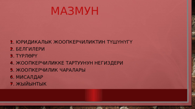Мазмун 1. Юридикалык жоопкерчиликтин түшүнүгү 2. Белгилери 3. Түрлөрү 4. Жоопкерчиликке тартуунун негиздери 5. Жоопкерчилик чаралары 6. Мисалдар 7. Жыйынтык 