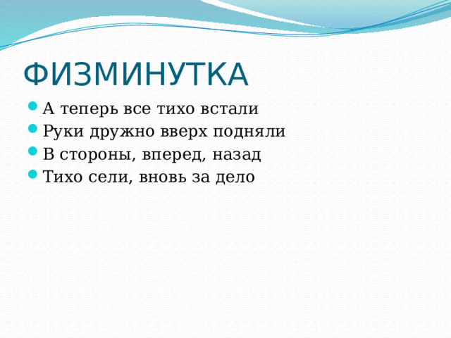 ФИЗМИНУТКА А теперь все тихо встали Руки дружно вверх подняли В стороны, вперед, назад Тихо сели, вновь за дело 
