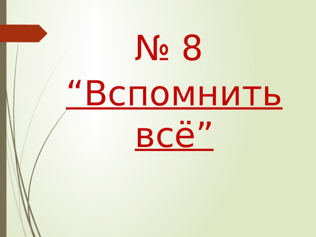 № 8 “ Вспомнить всё”   