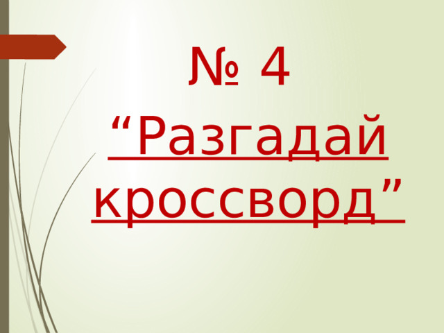 № 4 “ Разгадай кроссворд”  