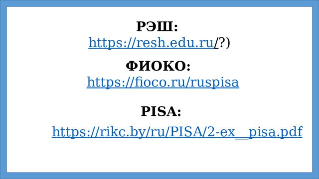 РЭШ: https ://resh.edu.ru / ?) ФИОКО: https :// fioco.ru/ruspisa  PISA: 