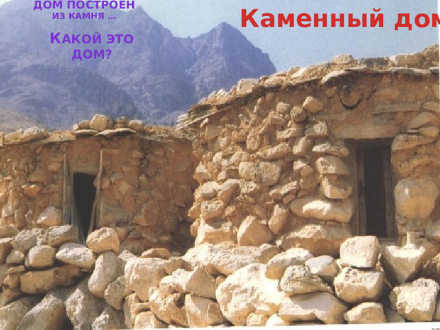 Дом построен из камня … Каменный дом К акой это дом? 