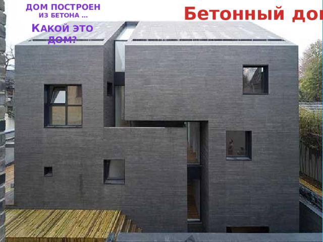 Бетонный дом Дом построен из бетона … К акой это дом? 