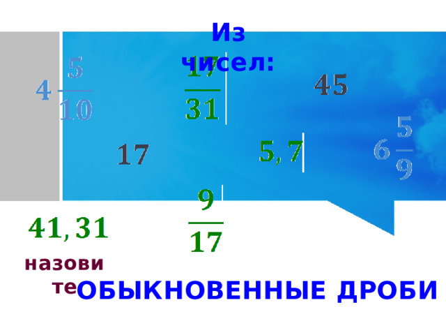 Из чисел: назовите ОБЫКНОВЕННЫЕ ДРОБИ 