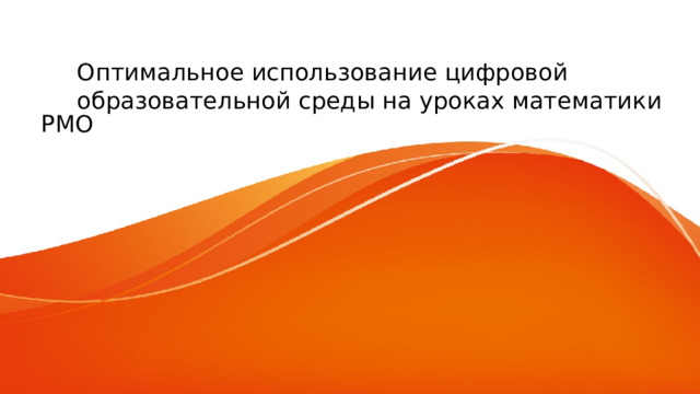 Оптимальное использование цифровой образовательной среды на уроках математики РМО 