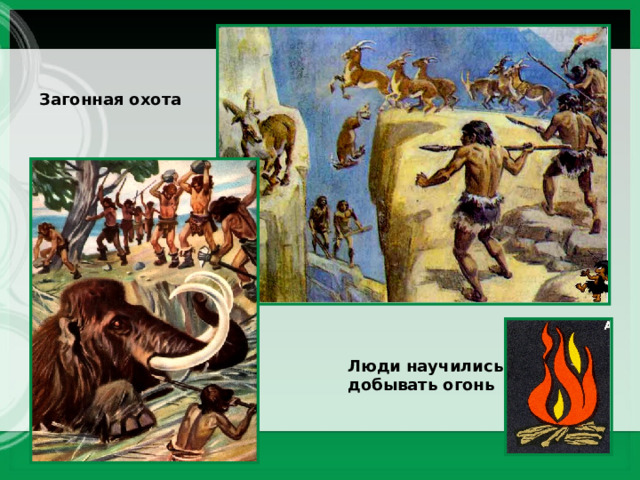 Загонная охота Люди научились добывать огонь 
