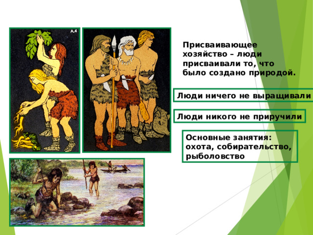 Присваивающее хозяйство – люди присваивали то, что было создано природой. Люди ничего не выращивали Люди никого не приручили Основные занятия: охота, собирательство, рыболовство 