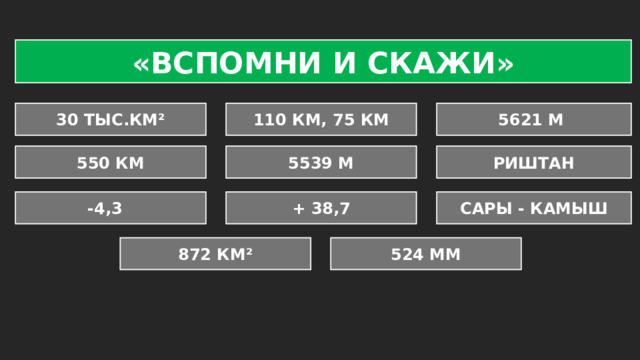 «ВСПОМНИ И СКАЖИ» 30 ТЫС.КМ² 110 КМ, 75 КМ 5621 М 550 КМ 5539 М РИШТАН -4,3 + 38,7 САРЫ - КАМЫШ 524 ММ 872 КМ² 