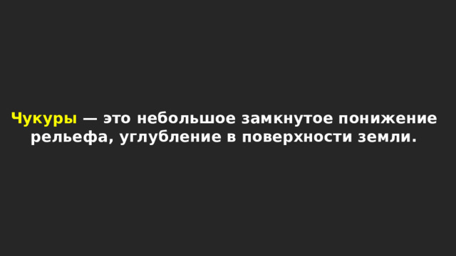 Чукуры — это небольшое замкнутое понижение рельефа, углубление в поверхности земли. 