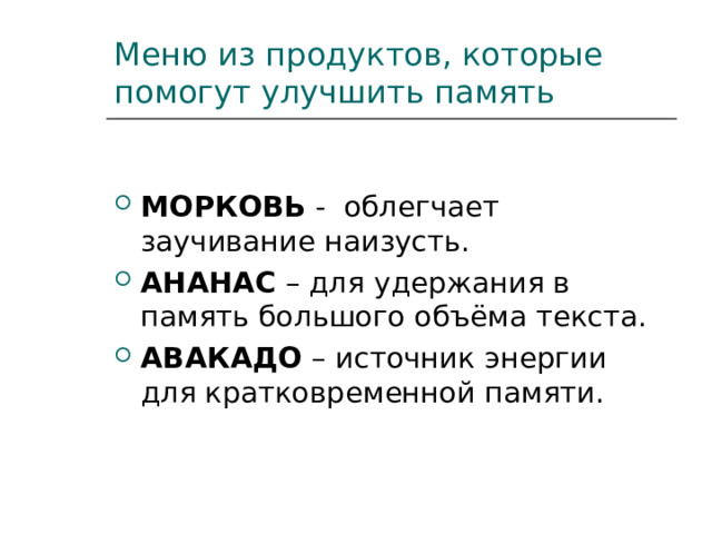 Меню из продуктов, которые помогут улучшить память МОРКОВЬ - облегчает заучивание наизусть. АНАНАС – для удержания в память большого объёма текста. АВАКАДО – источник энергии для кратковременной памяти. 