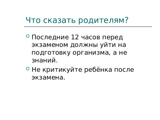 Что сказать родителям? Последние 12 часов перед экзаменом должны уйти на подготовку организма, а не знаний. Не критикуйте ребёнка после экзамена.  
