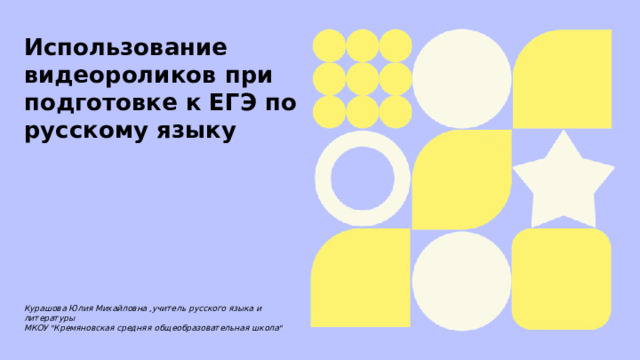 Использование видеороликов при подготовке к ЕГЭ по русскому языку  Курашова Юлия Михайловна ,учитель русского языка и литературы МКОУ 