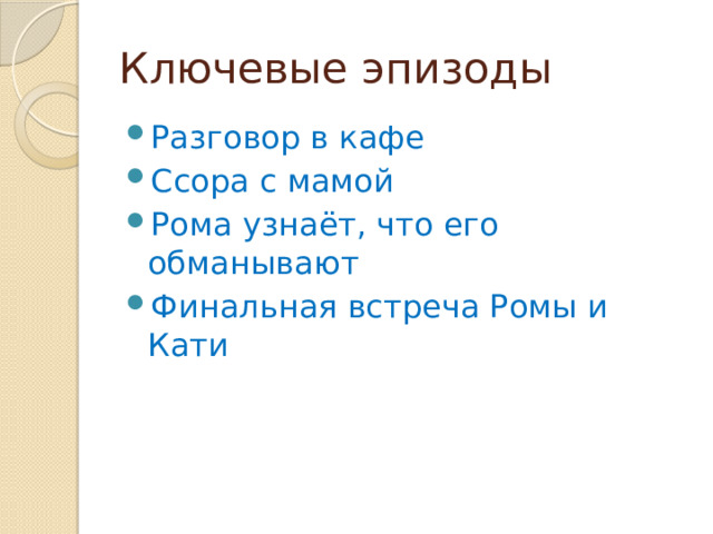 Ключевые эпизоды Разговор в кафе Ссора с мамой Рома узнаёт, что его обманывают Финальная встреча Ромы и Кати 
